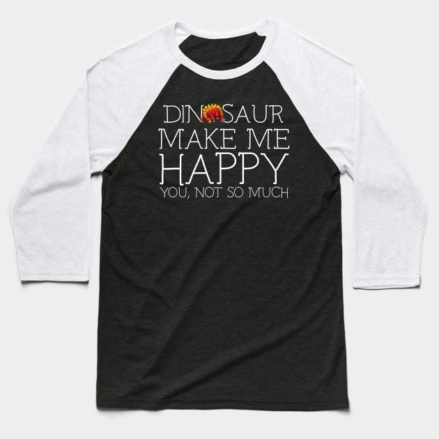 Dinosaur make me happy you not so much Baseball T-Shirt by schaefersialice